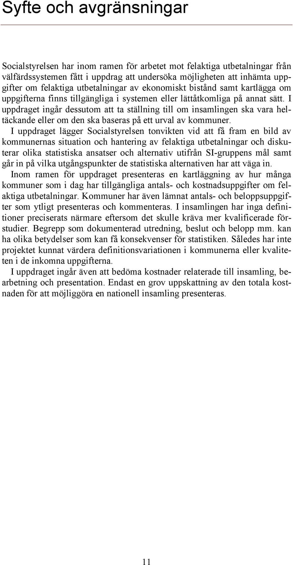 I uppdraget ingår dessutom att ta ställning till om insamlingen ska vara heltäckande eller om den ska baseras på ett urval av kommuner.