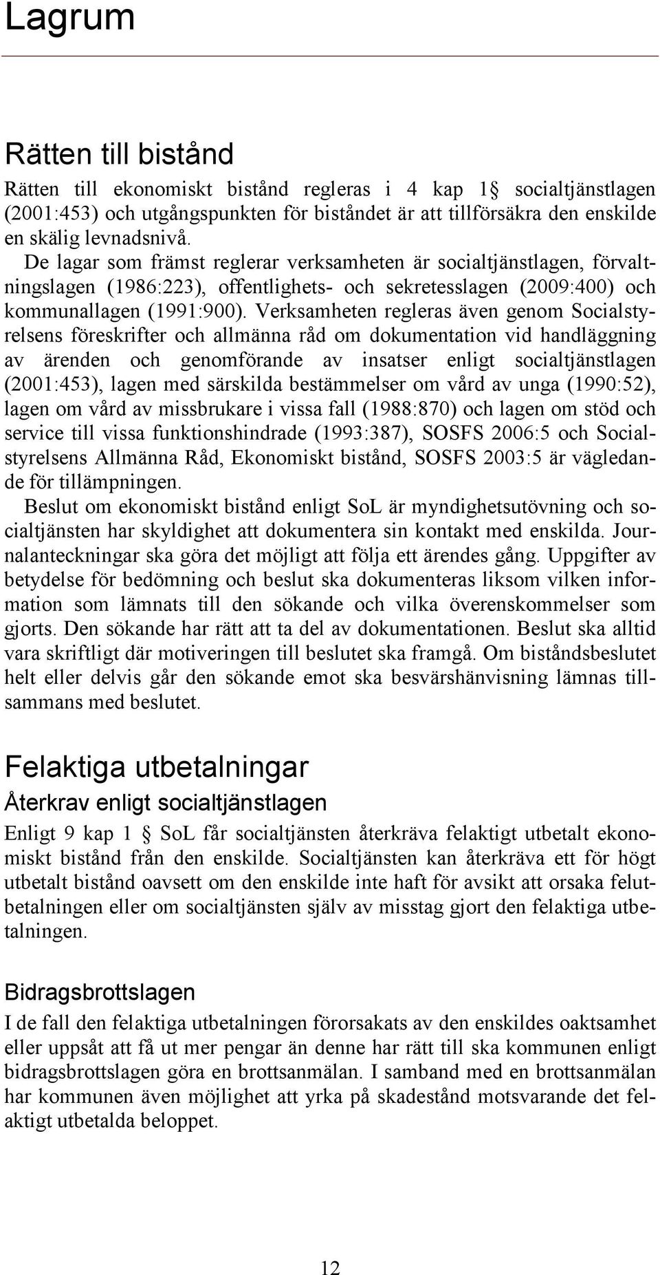 Verksamheten regleras även genom Socialstyrelsens föreskrifter och allmänna råd om dokumentation vid handläggning av ärenden och genomförande av insatser enligt socialtjänstlagen (2001:453), lagen