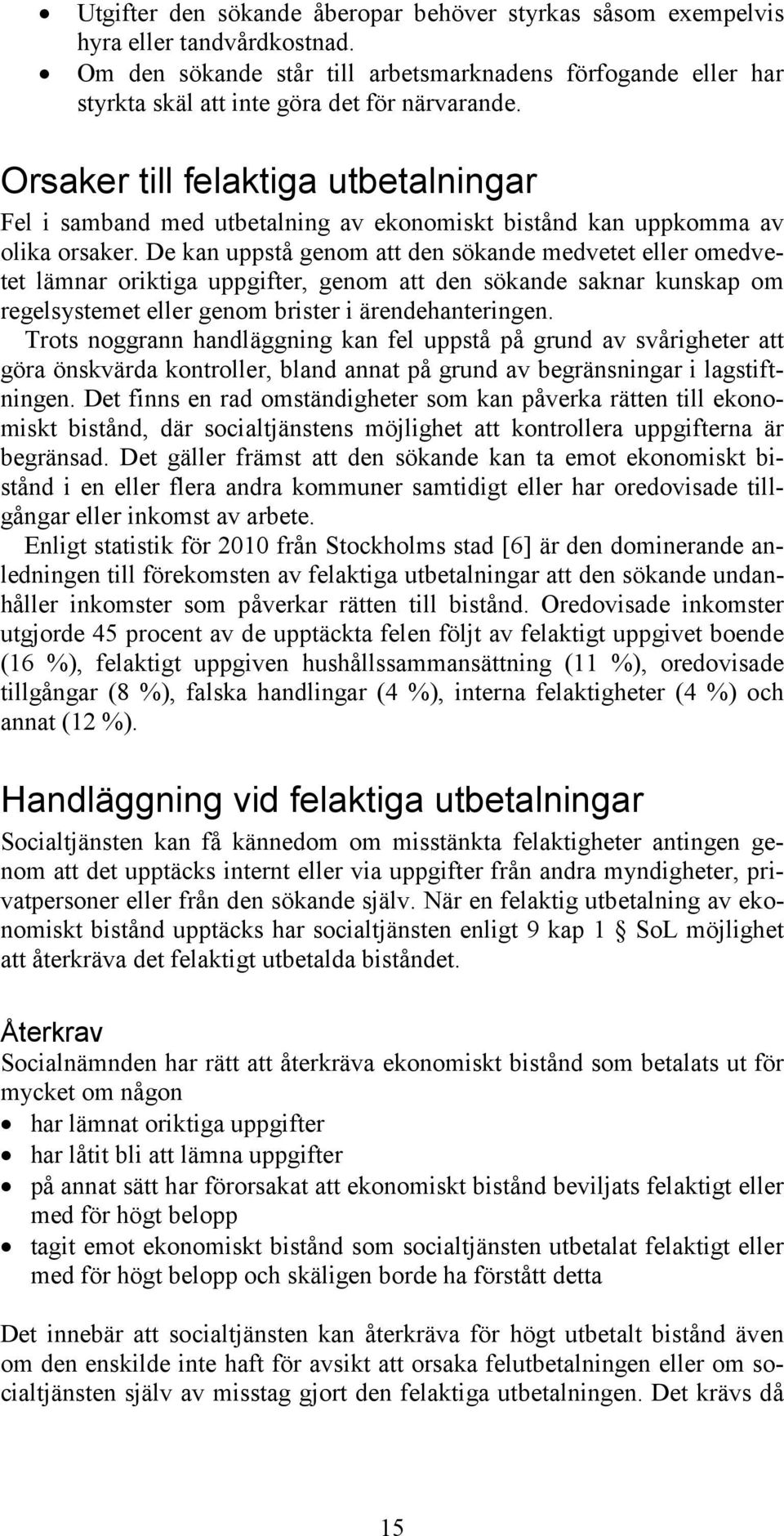 De kan uppstå genom att den sökande medvetet eller omedvetet lämnar oriktiga uppgifter, genom att den sökande saknar kunskap om regelsystemet eller genom brister i ärendehanteringen.