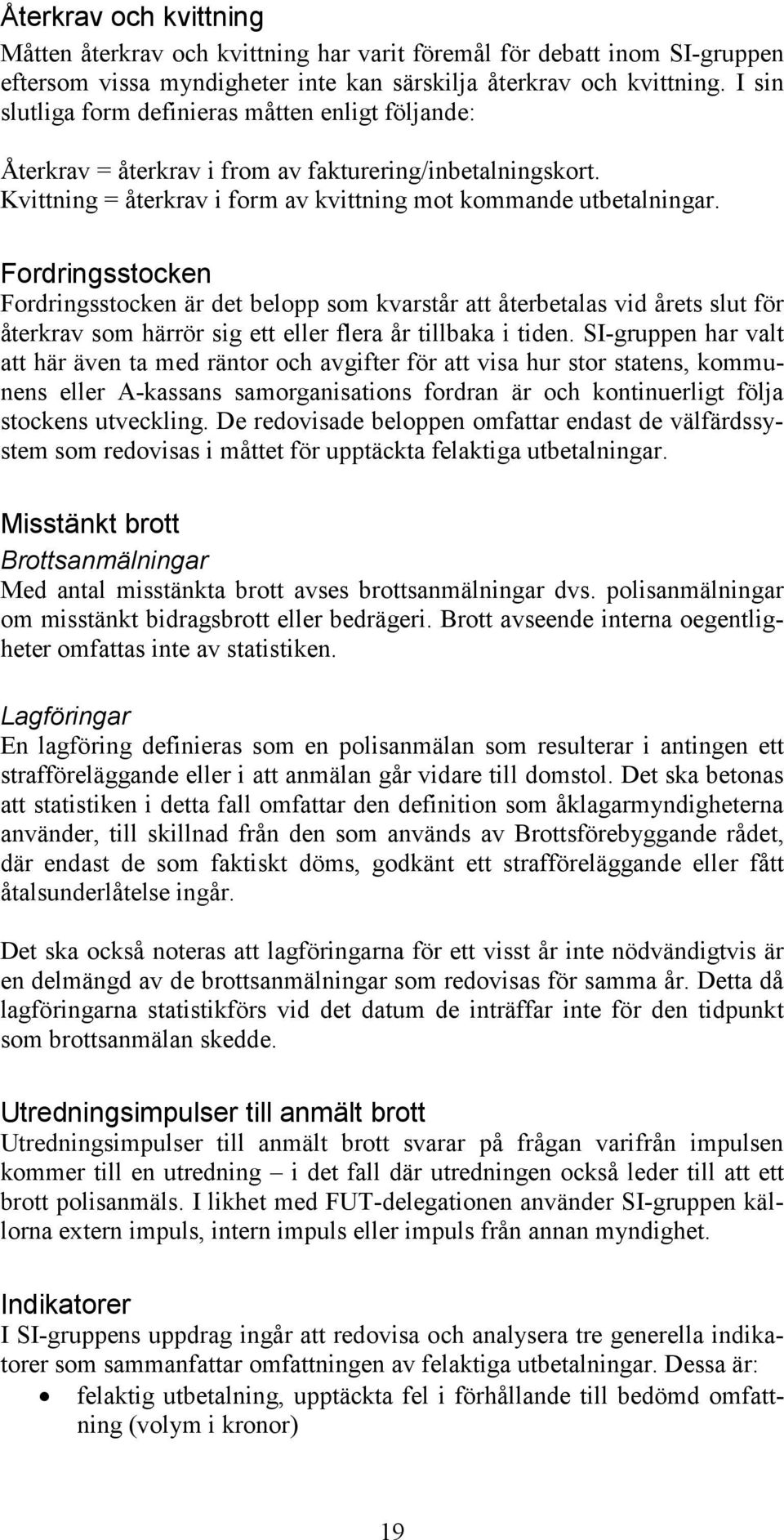 Fordringsstocken Fordringsstocken är det belopp som kvarstår att återbetalas vid årets slut för återkrav som härrör sig ett eller flera år tillbaka i tiden.