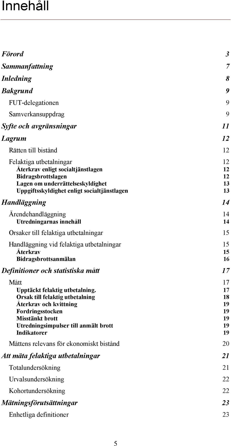 till felaktiga utbetalningar 15 Handläggning vid felaktiga utbetalningar 15 Återkrav 15 Bidragsbrottsanmälan 16 Definitioner och statistiska mått 17 Mått 17 Upptäckt felaktig utbetalning.