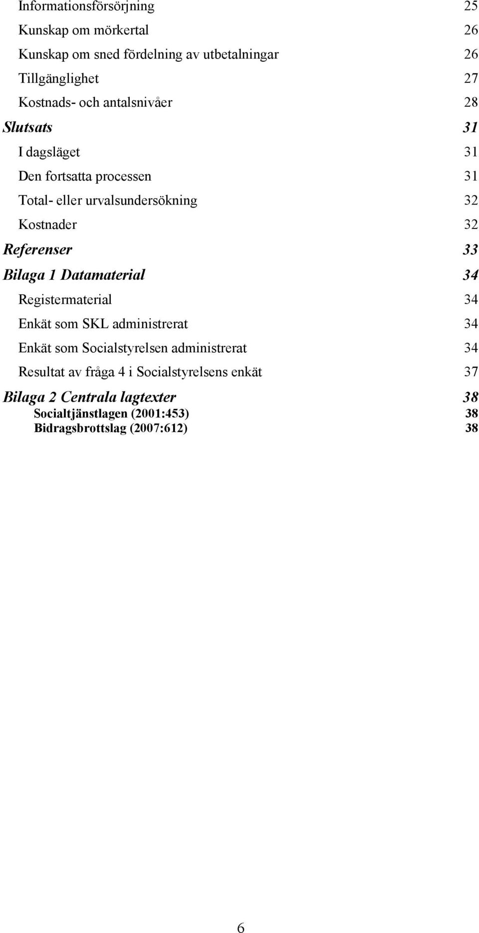 33 Bilaga 1 Datamaterial 34 Registermaterial 34 Enkät som SKL administrerat 34 Enkät som Socialstyrelsen administrerat 34 Resultat