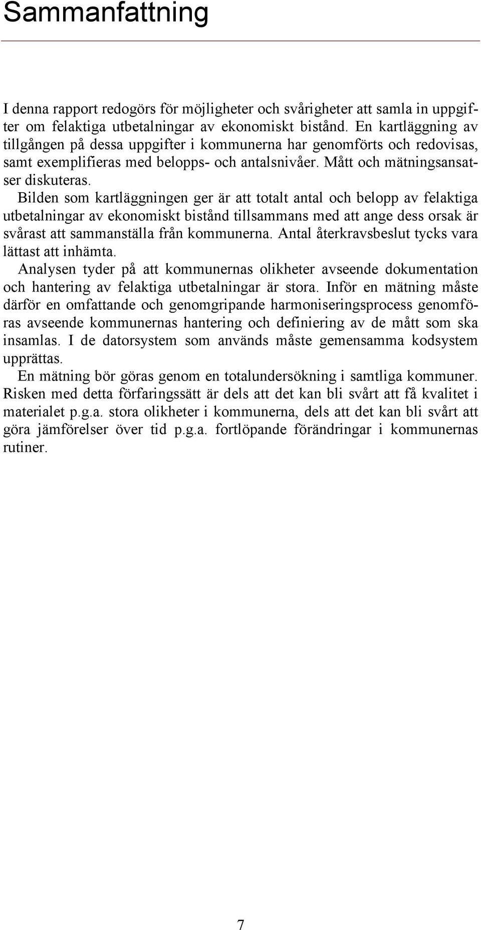 Bilden som kartläggningen ger är att totalt antal och belopp av felaktiga utbetalningar av ekonomiskt bistånd tillsammans med att ange dess orsak är svårast att sammanställa från kommunerna.