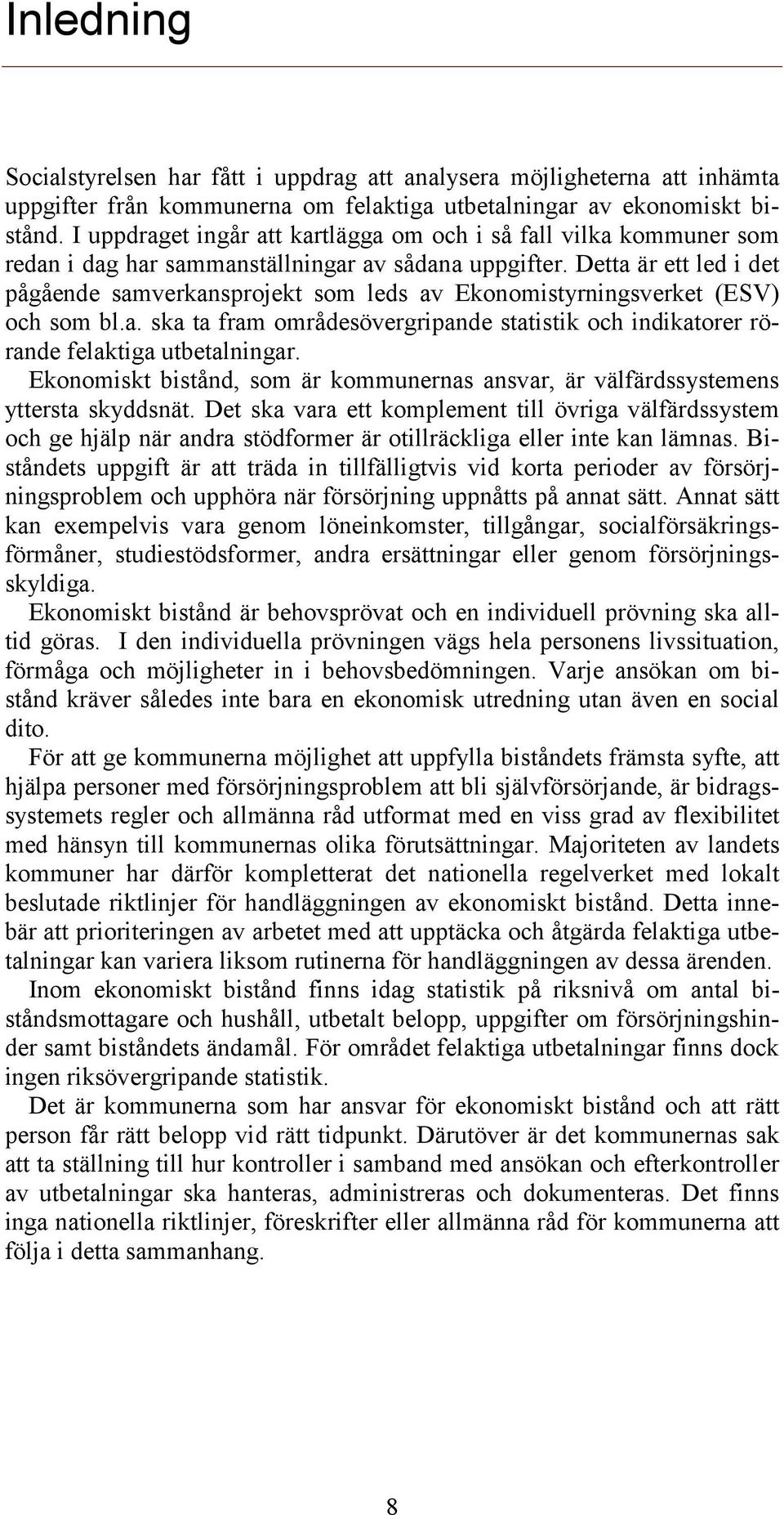 Detta är ett led i det pågående samverkansprojekt som leds av Ekonomistyrningsverket (ESV) och som bl.a. ska ta fram områdesövergripande statistik och indikatorer rörande felaktiga utbetalningar.