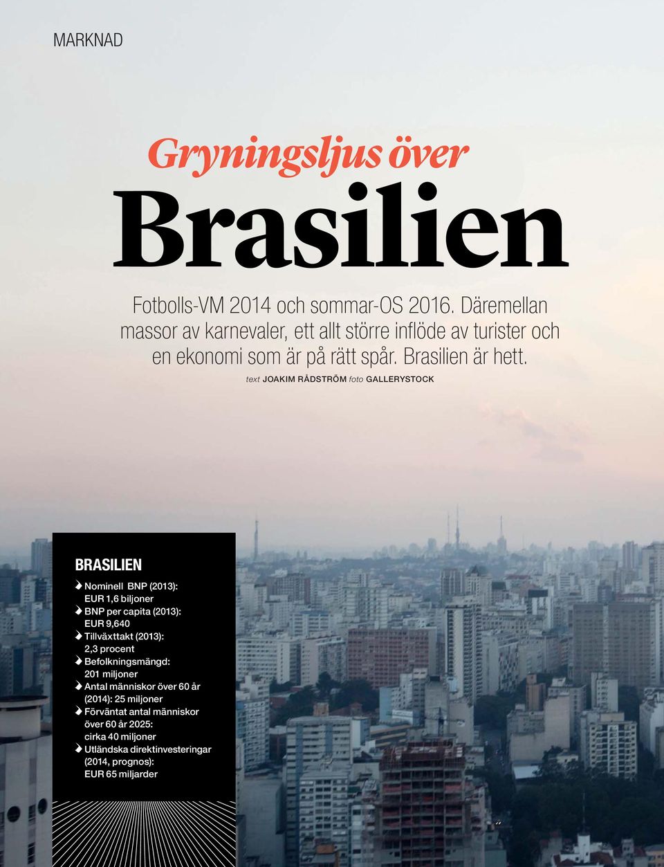 text JOAKIM RÅDSTRÖM foto GALLERYSTOCK BRASILIEN Nominell BNP (2013): EUR 1,6 biljoner BNP per capita (2013): EUR 9,640 Tillväxttakt (2013):