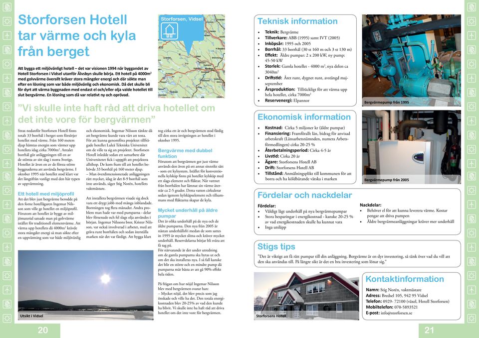 Då det skulle bli för dyrt att värma byggnaden med endast el och/eller olja valde hotellet till slut bergvärme. En lösning som då var relativt ny och oprövad.