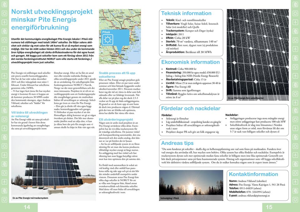 Där har de stått sedan hösten 2011 och ska under de kommande åren hjälpa energibolaget att sänka driftskostnaderna för det egna huset och garaget.