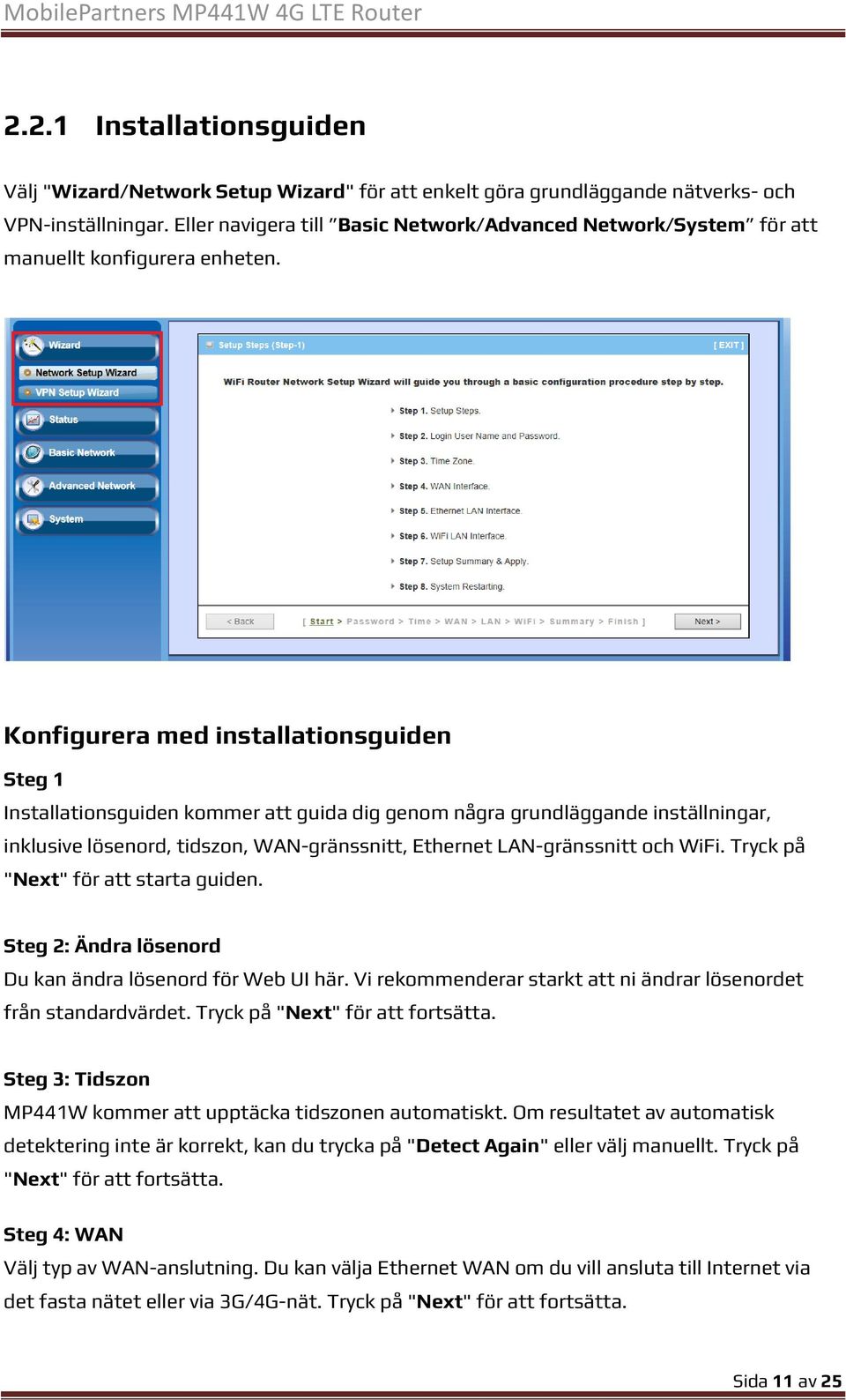 Konfigurera med installationsguiden Steg 1 Installationsguiden kommer att guida dig genom några grundläggande inställningar, inklusive lösenord, tidszon, WAN-gränssnitt, Ethernet LAN-gränssnitt och