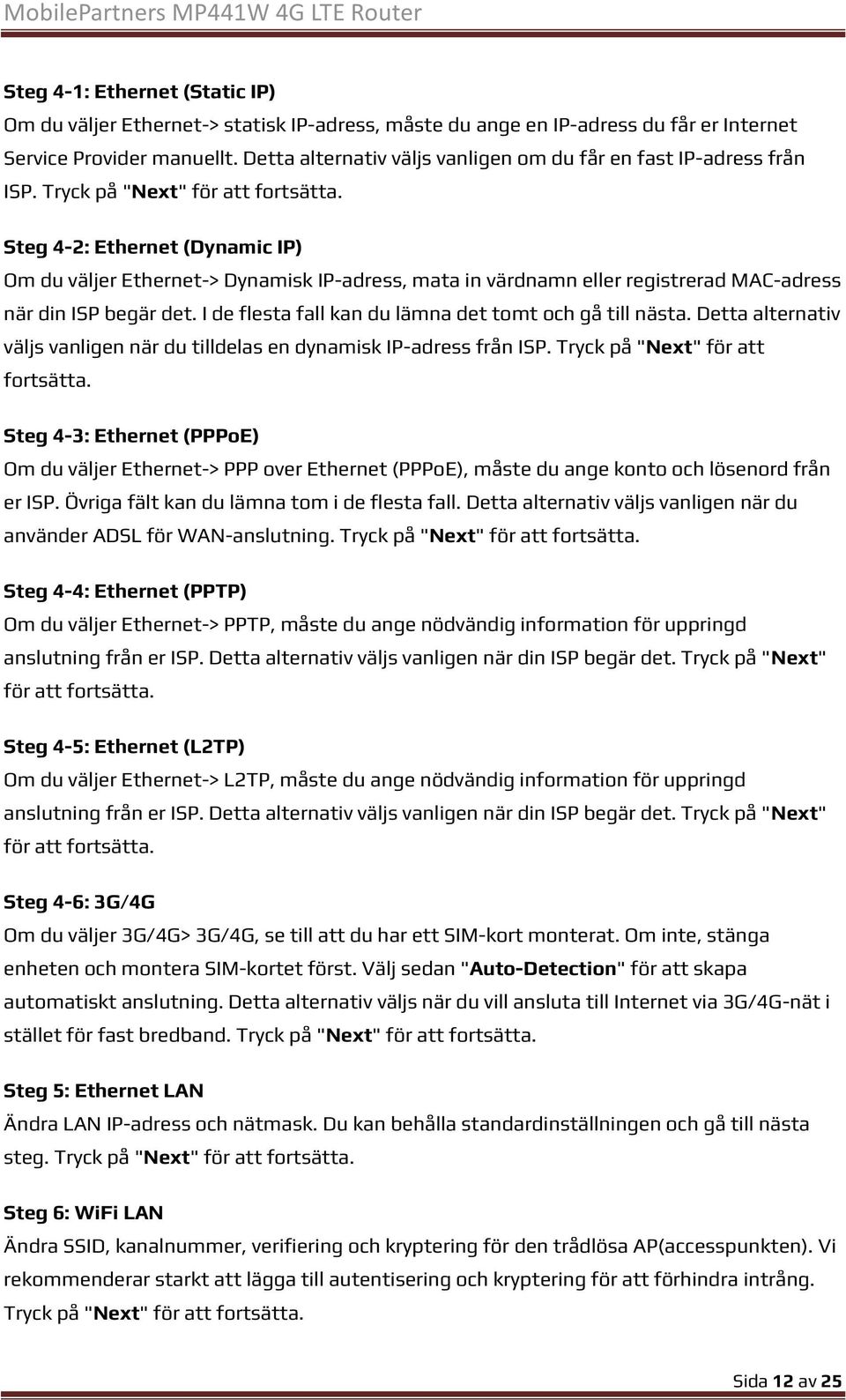 Steg 4-2: Ethernet (Dynamic IP) Om du väljer Ethernet-> Dynamisk IP-adress, mata in värdnamn eller registrerad MAC-adress när din ISP begär det.