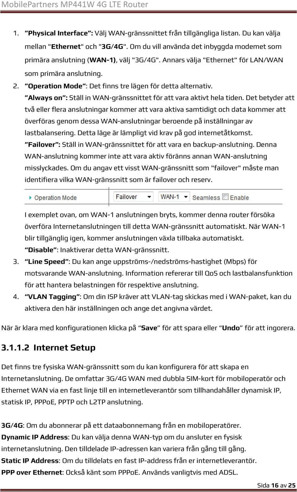 Operation Mode : Det finns tre lägen för detta alternativ. Always on : Ställ in WAN-gränssnittet för att vara aktivt hela tiden.