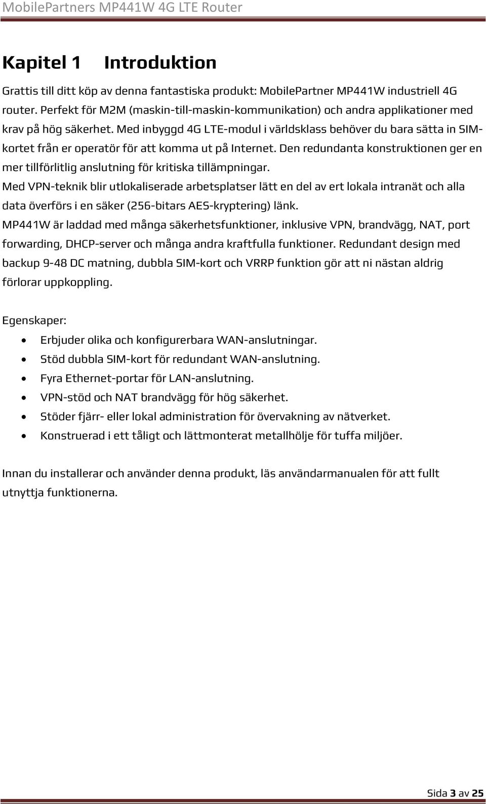 Med inbyggd 4G LTE-modul i världsklass behöver du bara sätta in SIMkortet från er operatör för att komma ut på Internet.