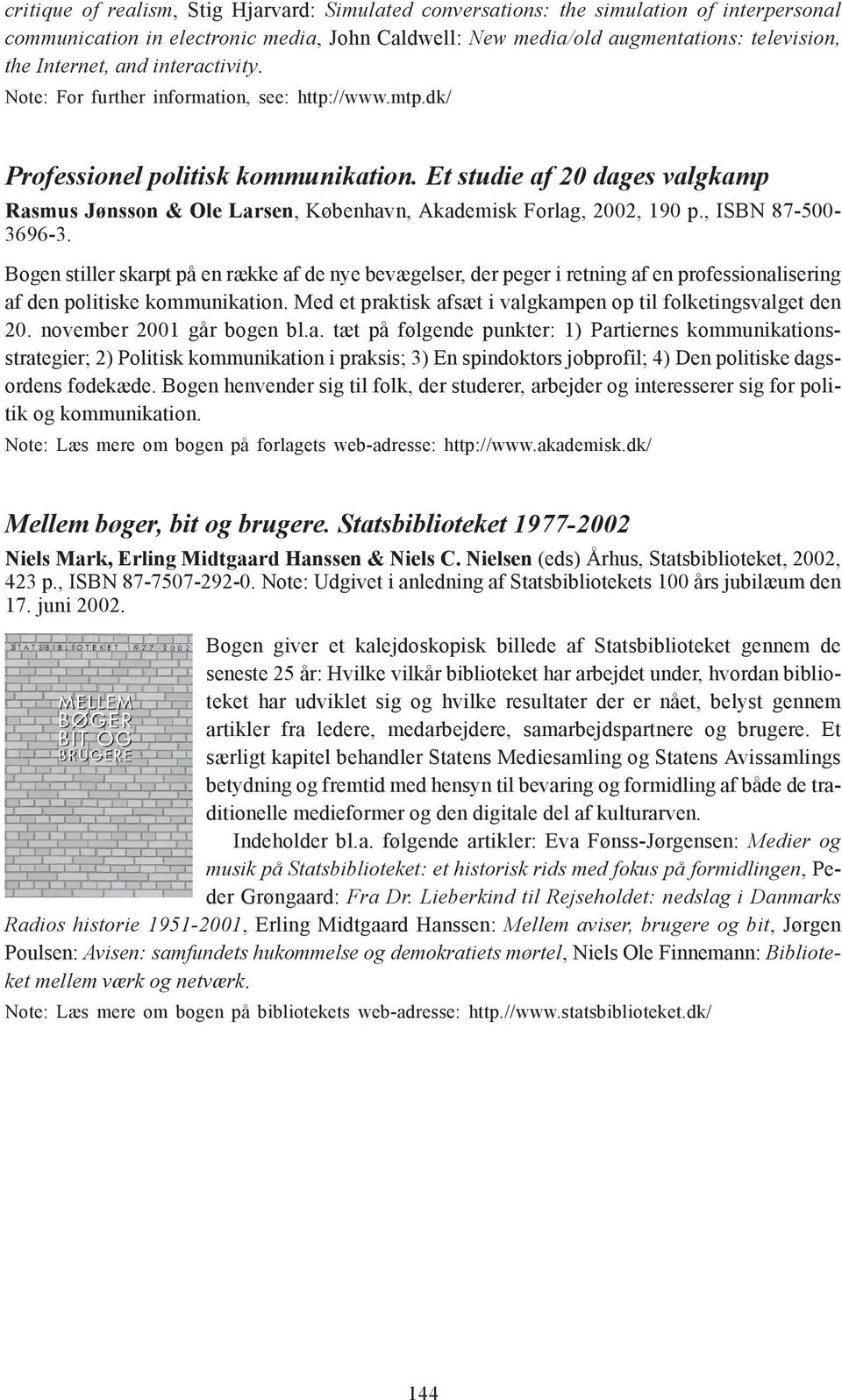 Et studie af 20 dages valgkamp Rasmus Jønsson & Ole Larsen, København, Akademisk Forlag, 2002, 190 p., ISBN 87-500- 3696-3.
