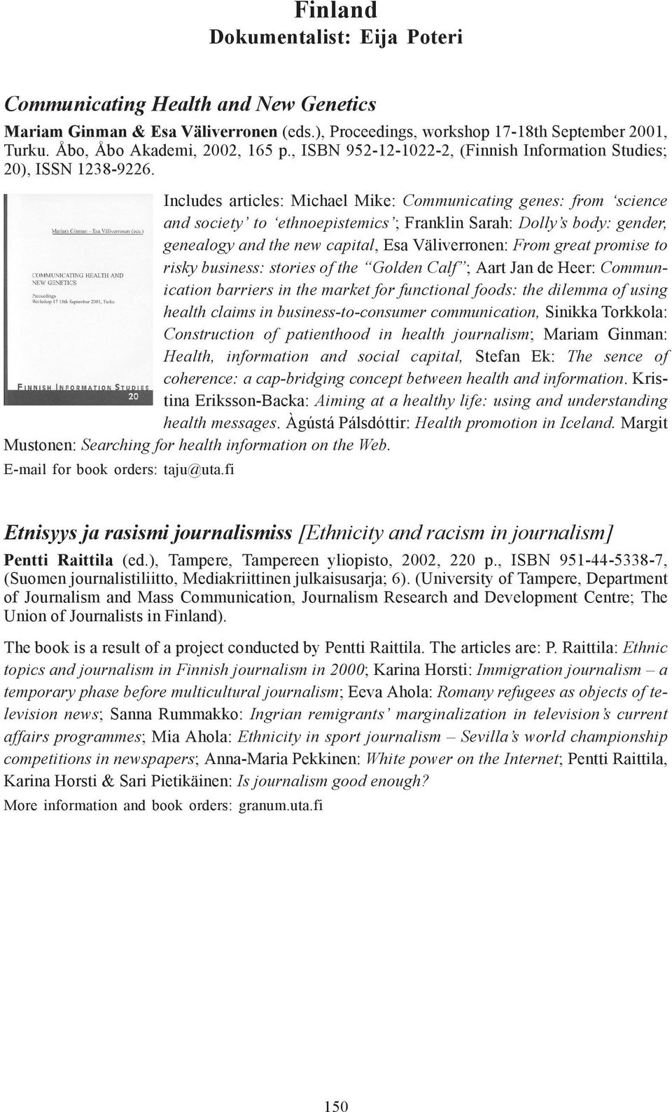 Includes articles: Michael Mike: Communicating genes: from science and society to ethnoepistemics ; Franklin Sarah: Dolly s body: gender, genealogy and the new capital, Esa Väliverronen: From great