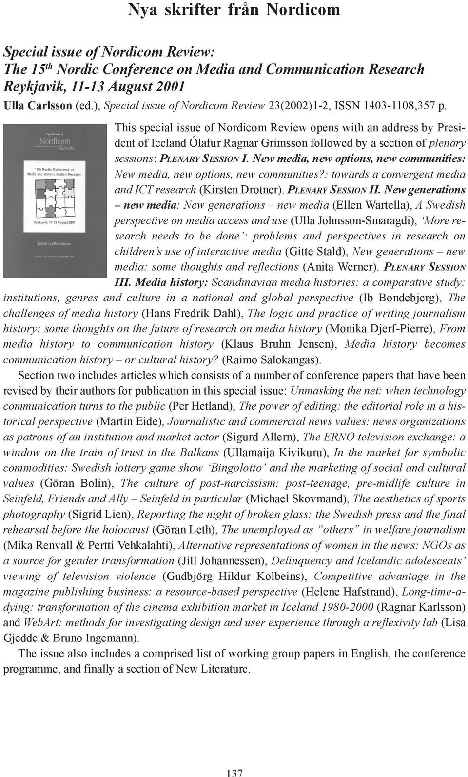 This special issue of Nordicom Review opens with an address by President of Iceland Ólafur Ragnar Grímsson followed by a section of plenary sessions: PLENARY SESSION I.