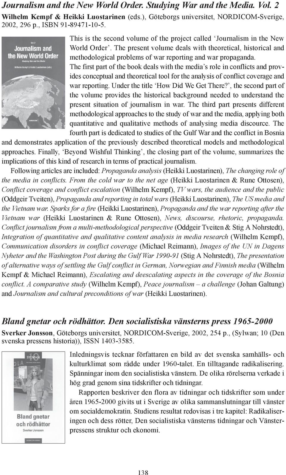 The present volume deals with theoretical, historical and methodological problems of war reporting and war propaganda.