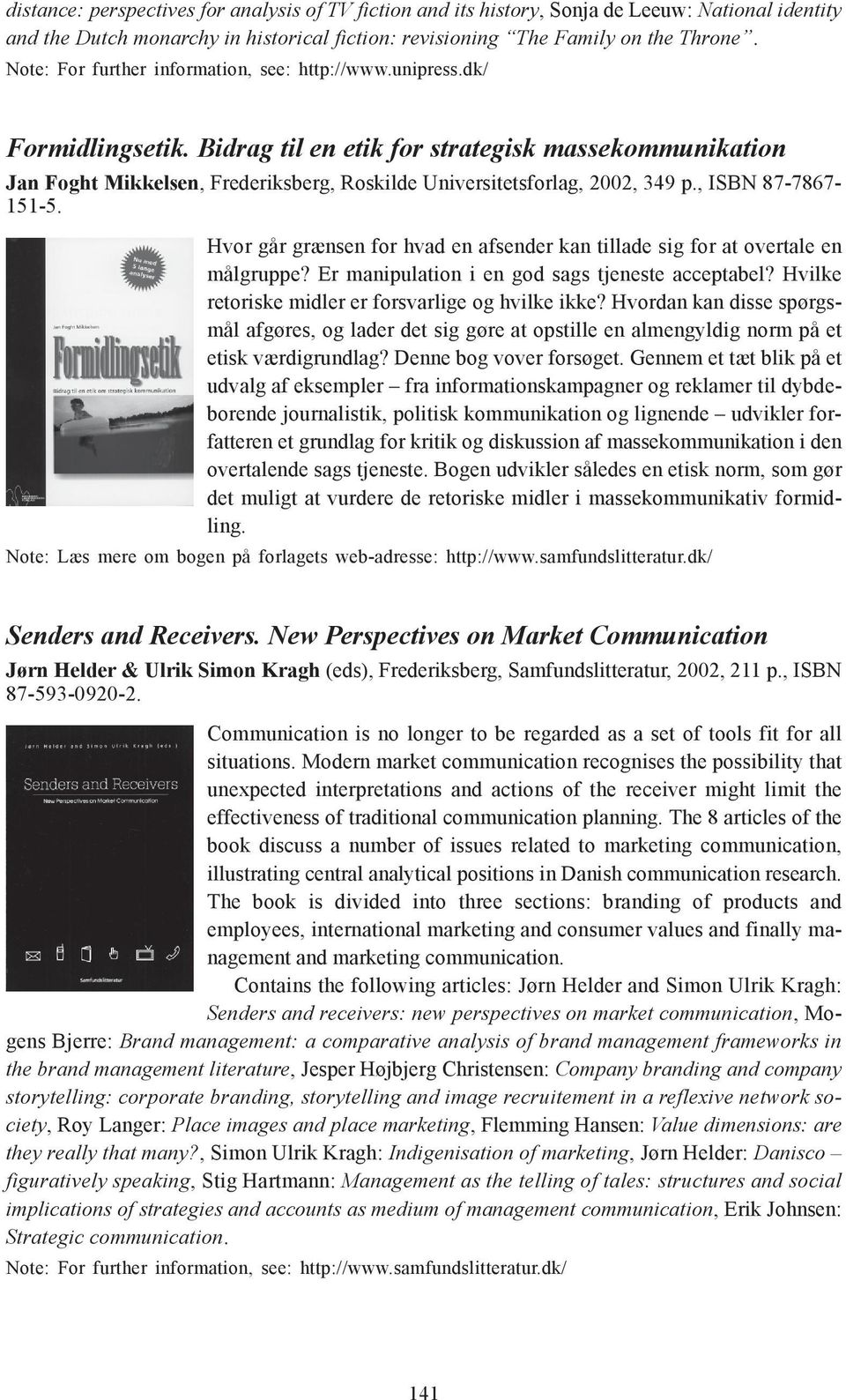 Bidrag til en etik for strategisk massekommunikation Jan Foght Mikkelsen, Frederiksberg, Roskilde Universitetsforlag, 2002, 349 p., ISBN 87-7867- 151-5.