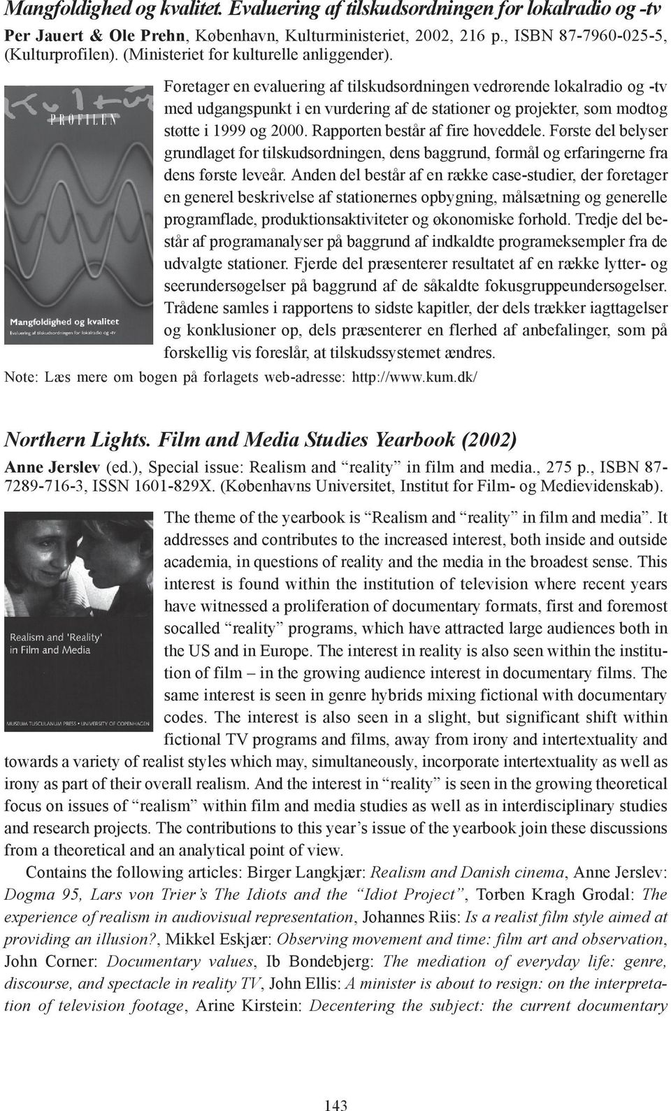 Foretager en evaluering af tilskudsordningen vedrørende lokalradio og -tv med udgangspunkt i en vurdering af de stationer og projekter, som modtog støtte i 1999 og 2000.