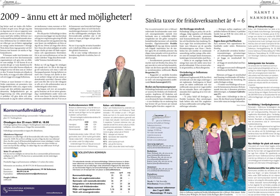 Sollentuna har en välskött ekonomi vilket ger oss ett bättre utgångsläge än många andra kommuner i Sverige. Trots detta finns inga garantier att Sollentuna inte kommer att märka av lågkonjunkturen.