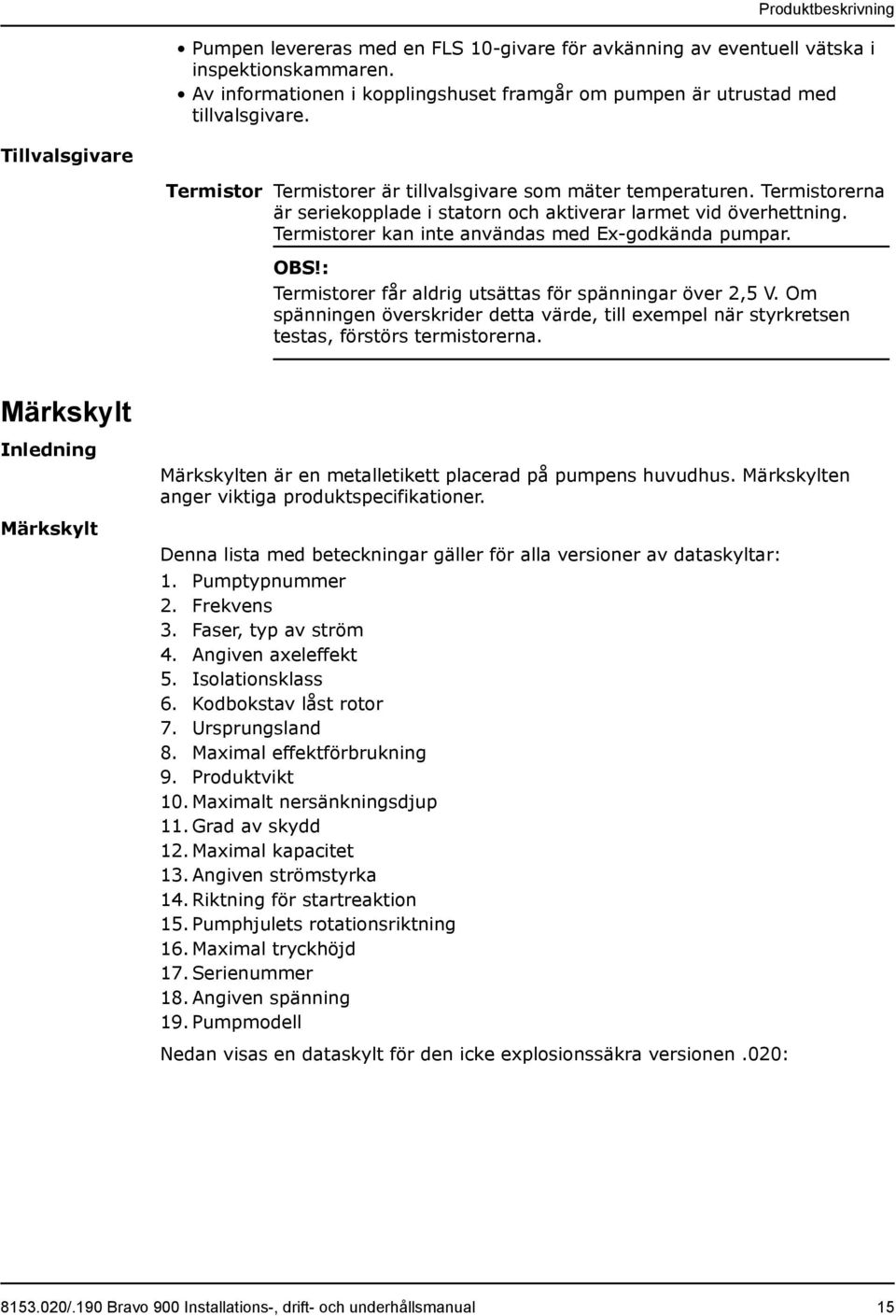 Termistorer kan inte användas med Ex-godkända pumpar. OBS!: Termistorer får aldrig utsättas för spänningar över 2,5 V.