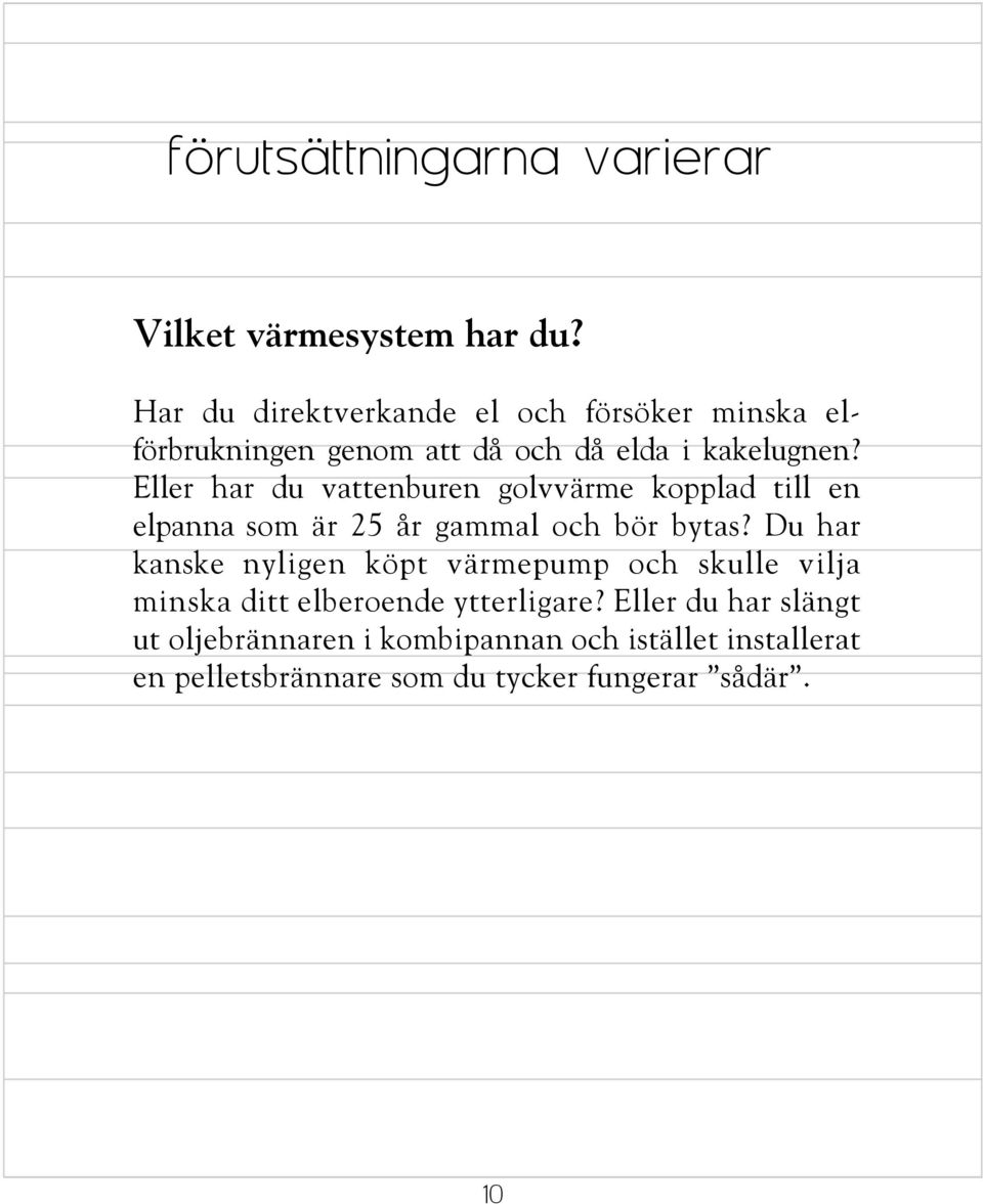 Eller har du vattenburen golvvärme kopplad till en elpanna som är 25 år gammal och bör bytas?