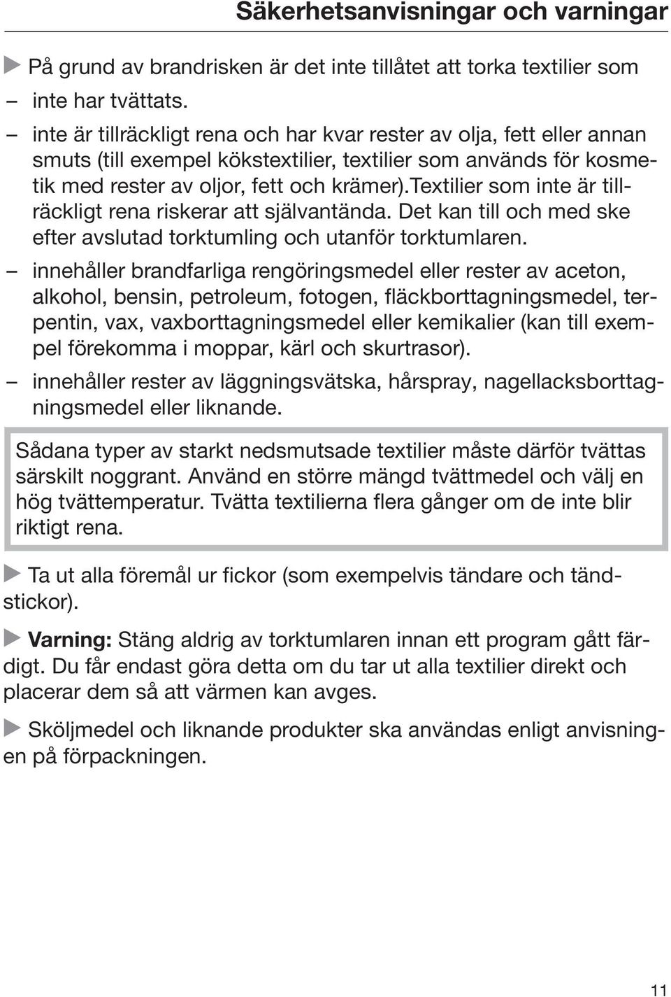 textilier som inte är tillräckligt rena riskerar att självantända. Det kan till och med ske efter avslutad torktumling och utanför torktumlaren.