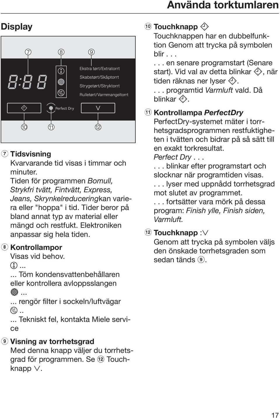 Elektroniken anpassar sig hela tiden. h Kontrollampor Visas vid behov....... Töm kondensvattenbehållaren eller kontrollera avloppsslangen...... rengör filter i sockeln/luftvägar.