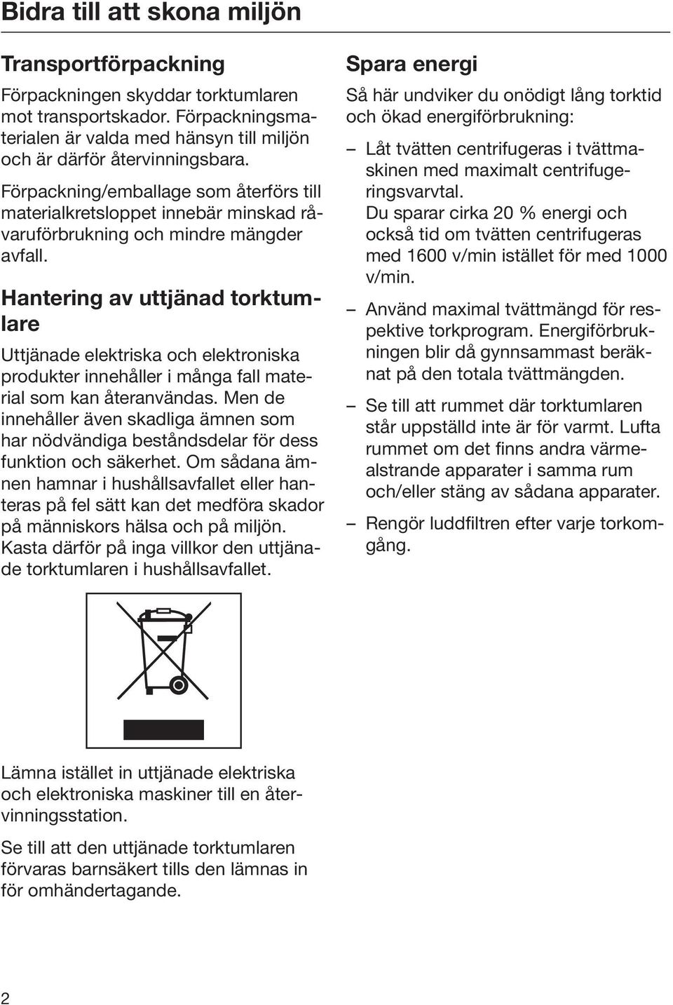 Hantering av uttjänad torktumlare Uttjänade elektriska och elektroniska produkter innehåller i många fall material som kan återanvändas.