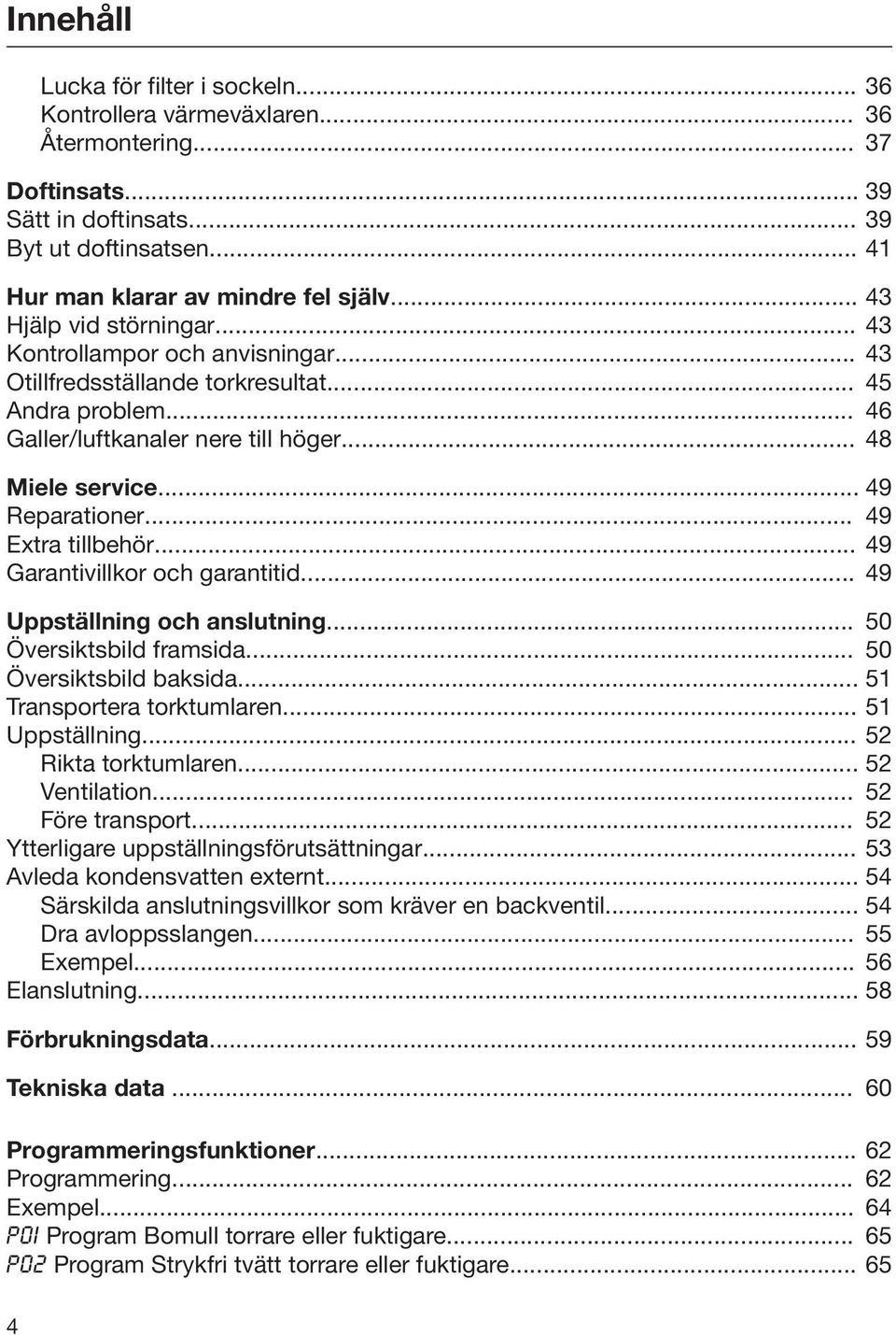 .. 49 Extra tillbehör... 49 Garantivillkor och garantitid... 49 Uppställning och anslutning... 50 Översiktsbild framsida... 50 Översiktsbild baksida... 51 Transportera torktumlaren... 51 Uppställning.