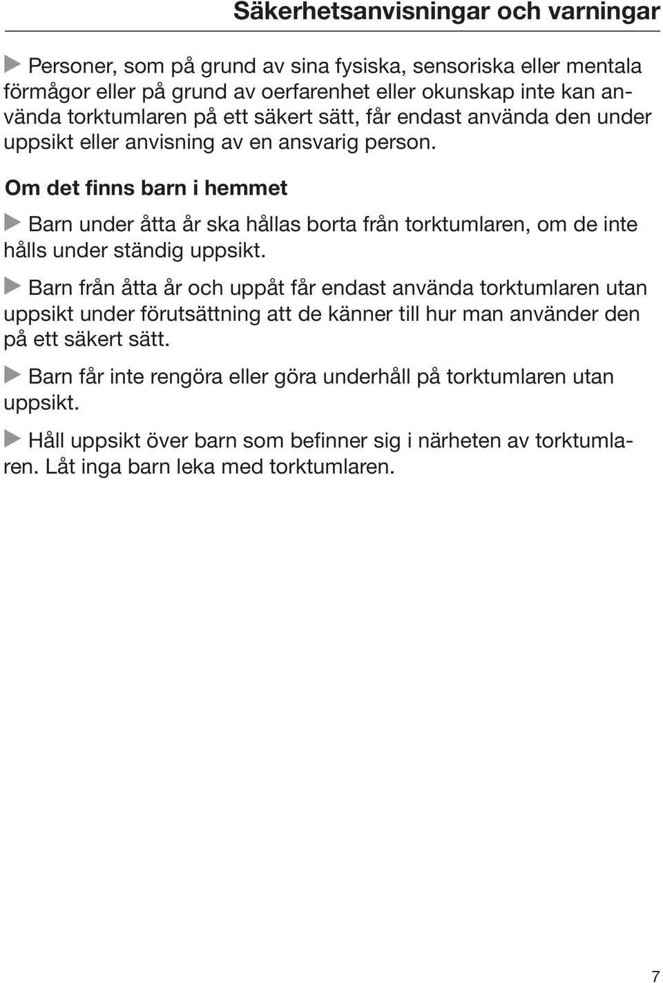 Om det finns barn i hemmet Barn under åtta år ska hållas borta från torktumlaren, om de inte hålls under ständig uppsikt.