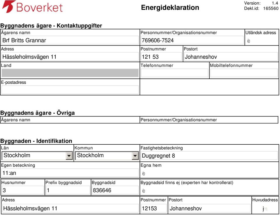 121 53 Johanneshov Utländsk adress gfedc Land Telefonnummer Mobiltelefonnummer E-postadress Byggnadens ägare - Övriga Ägarens namn Personnummer/Organisationsnummer