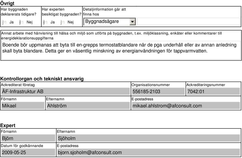 miljöklassning, enkäter eller kommentarer till energideklarationsuppgifterna Boende bör uppmanas att byta till en-grepps termostatblandare när de pga underhåll eller av annan anledning skall byta