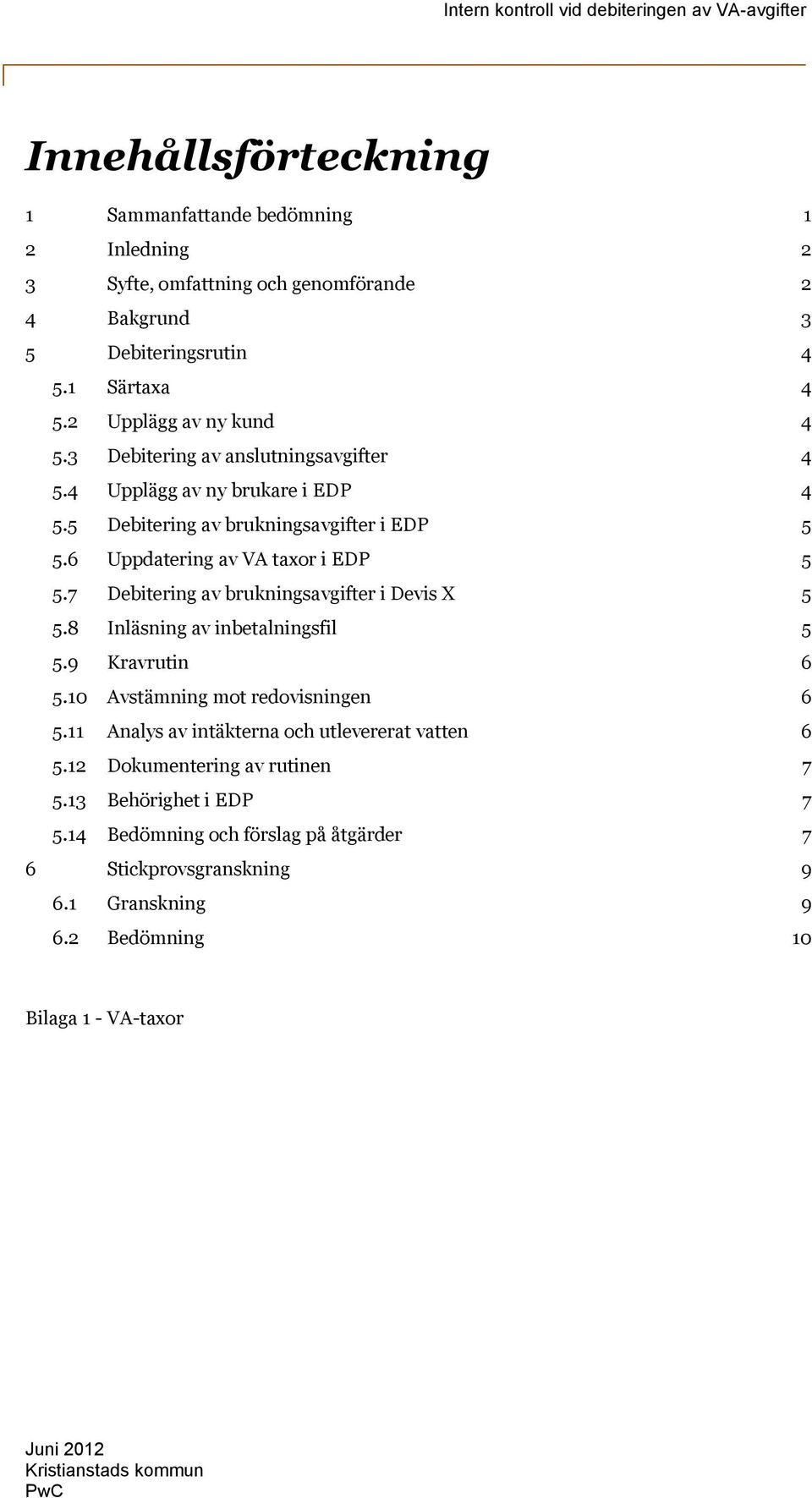 7 Debitering av brukningsavgifter i Devis X 5 5.8 Inläsning av inbetalningsfil 5 5.9 Kravrutin 6 5.10 Avstämning mot redovisningen 6 5.