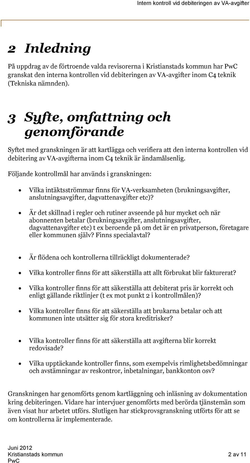 Följande kontrollmål har används i granskningen: Vilka intäktsströmmar finns för VA-verksamheten (brukningsavgifter, anslutningsavgifter, dagvattenavgifter etc)?