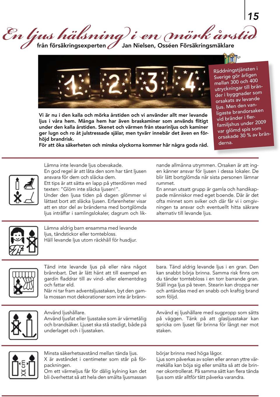 Skenet och värmen från stearinljus och kaminer ger lugn och ro åt julstressade själar, men tyvärr innebär det även en förhöjd brandrisk.