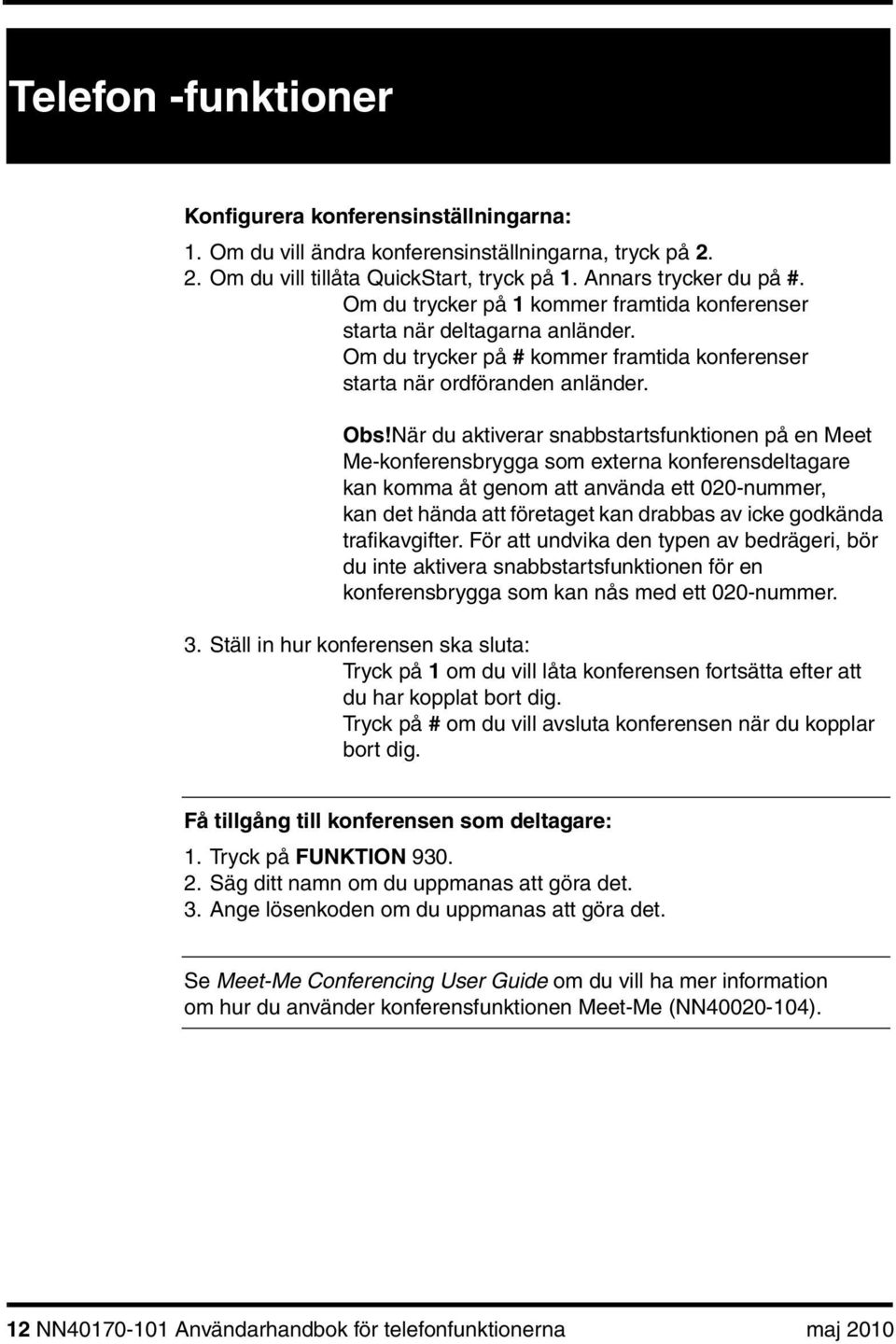 När du aktiverar snabbstartsfunktionen på en Meet Me-konferensbrygga som externa konferensdeltagare kan komma åt genom att använda ett 020-nummer, kan det hända att företaget kan drabbas av icke