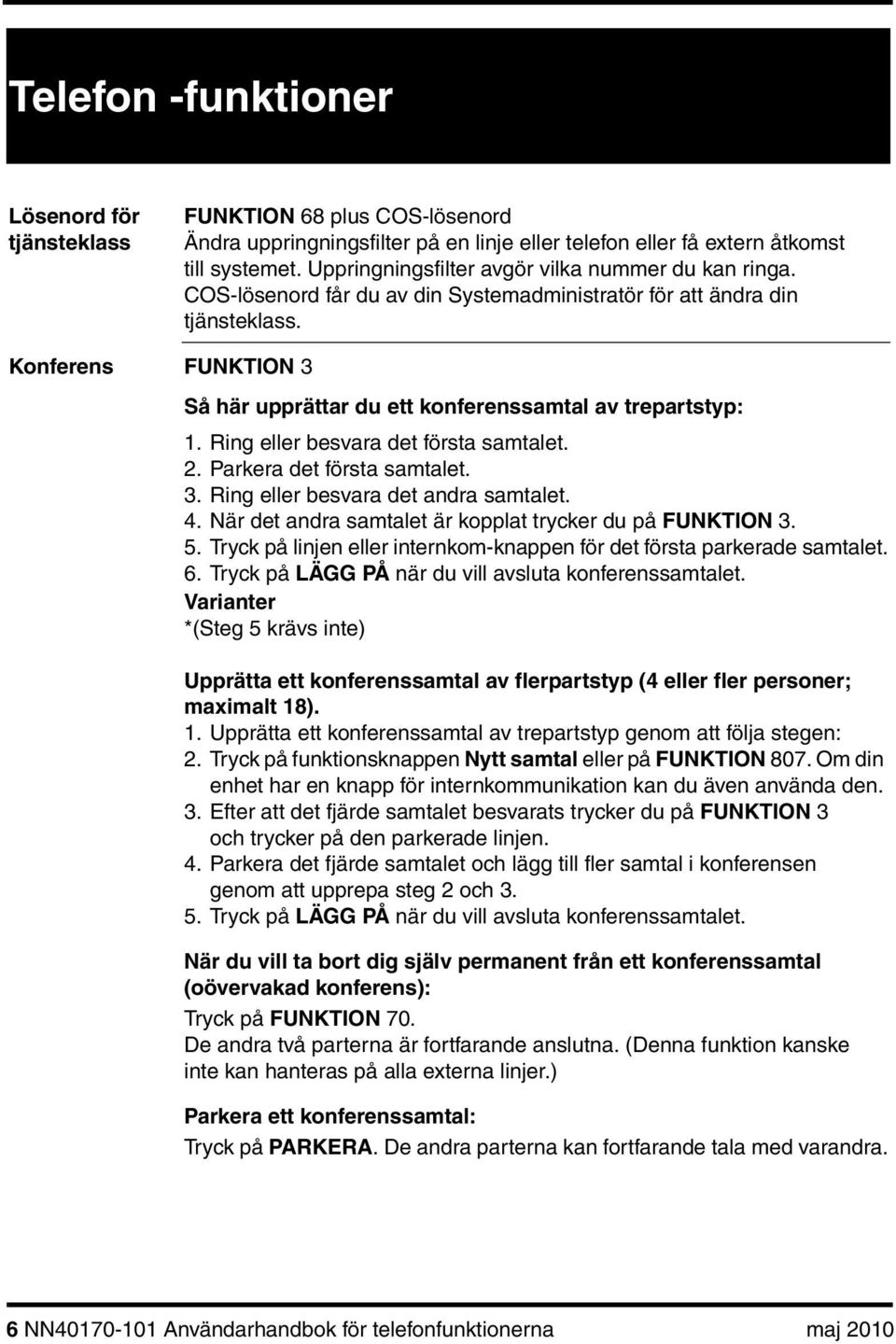 2. Parkera det första samtalet. 3. Ring eller besvara det andra samtalet. 4. När det andra samtalet är kopplat trycker du på FUNKTION 3. 5.