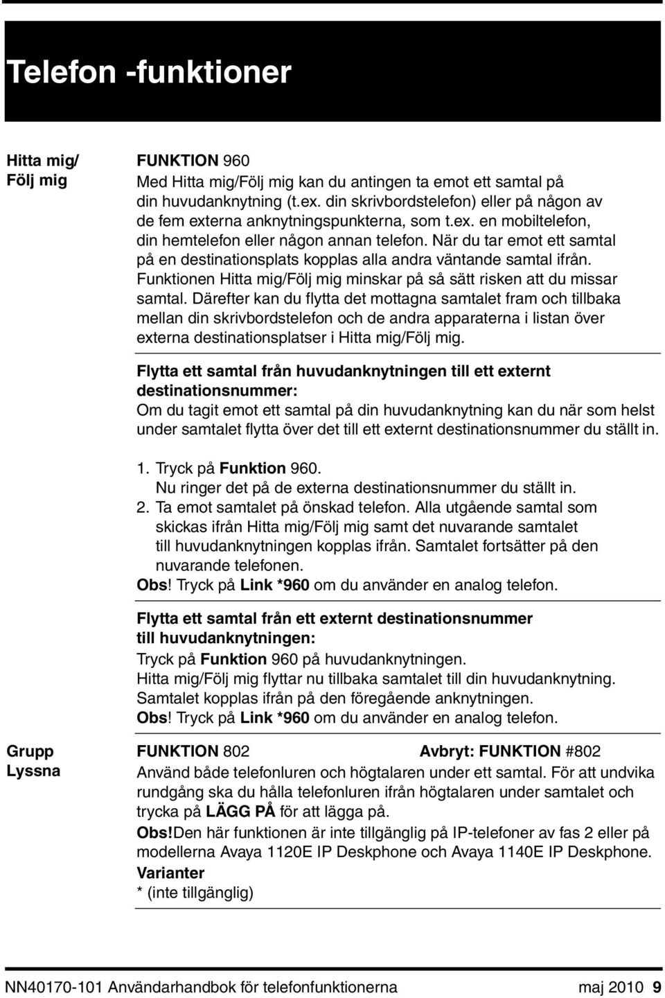 När du tar emot ett samtal på en destinationsplats kopplas alla andra väntande samtal ifrån. Funktionen Hitta mig/följ mig minskar på så sätt risken att du missar samtal.