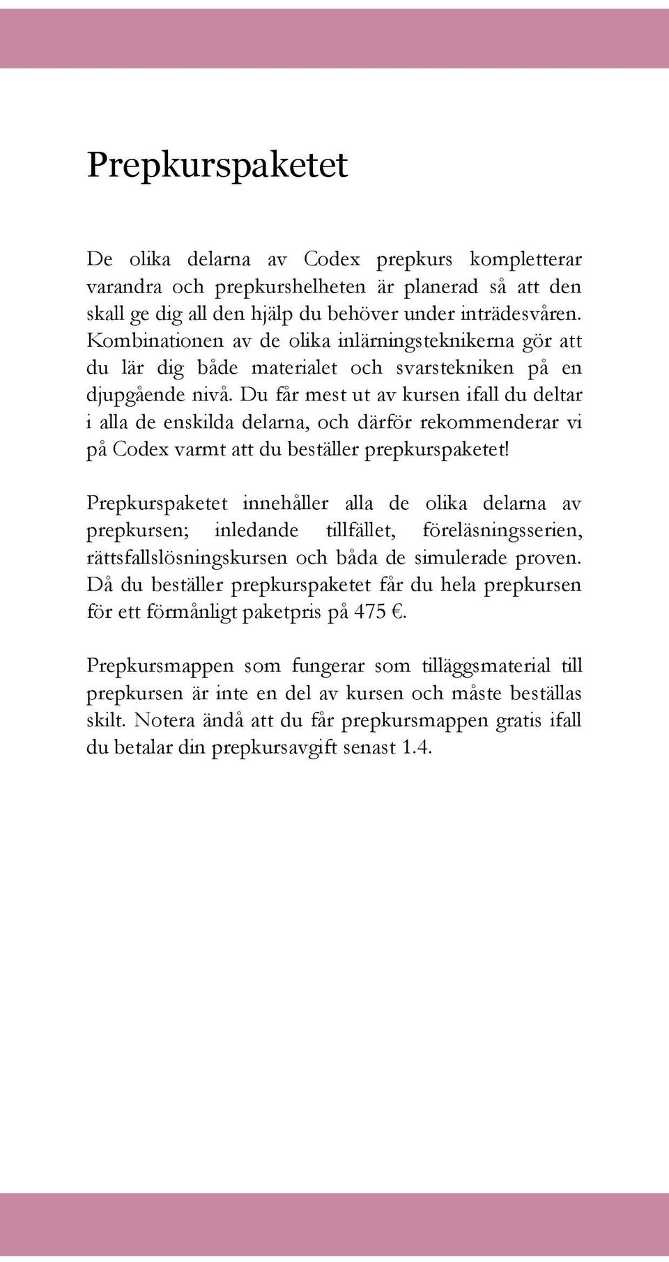 Du får mest ut av kursen ifall du deltar i alla de enskilda delarna, och därför rekommenderar vi på Codex varmt att du beställer prepkurspaketet!