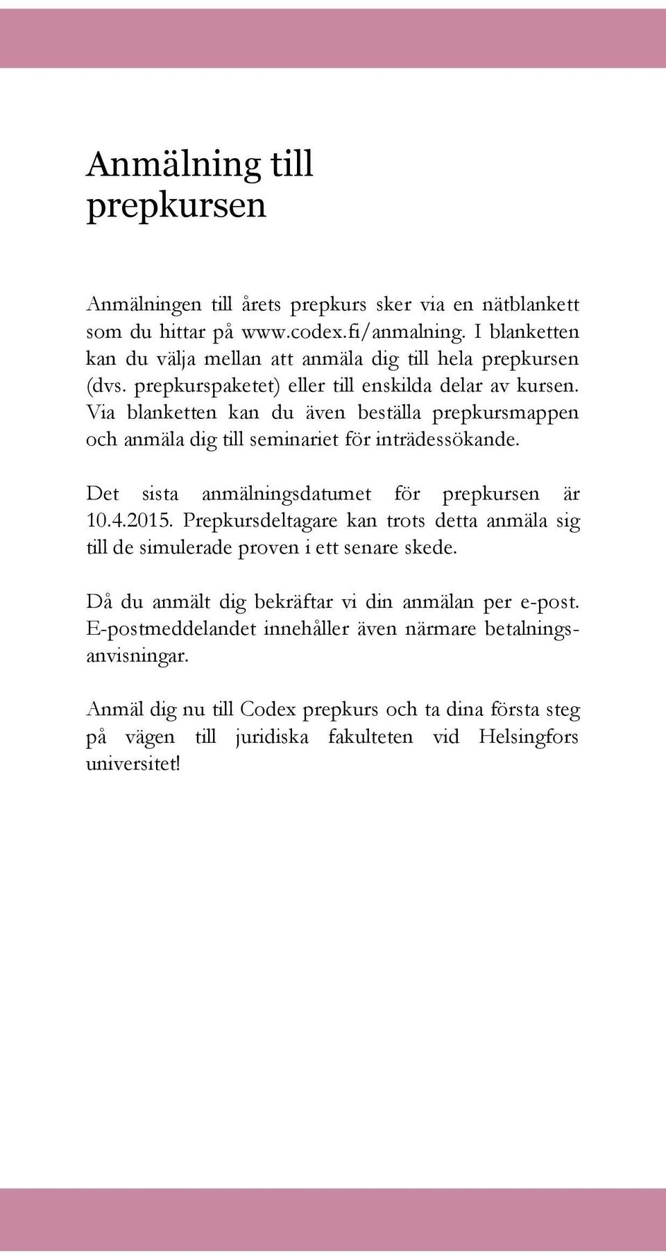 Via blanketten kan du även beställa prepkursmappen och anmäla dig till seminariet för inträdessökande. Det sista anmälningsdatumet för prepkursen är 10.4.2015.