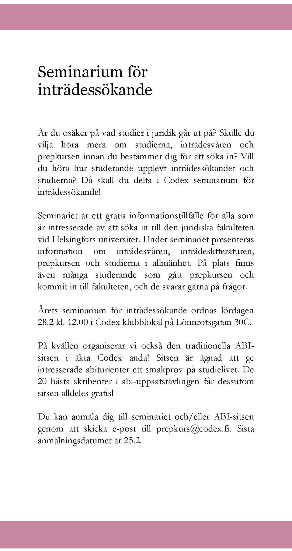 Seminariet är ett gratis informationstillfälle för alla som är intresserade av att söka in till den juridiska fakulteten vid Helsingfors universitet.