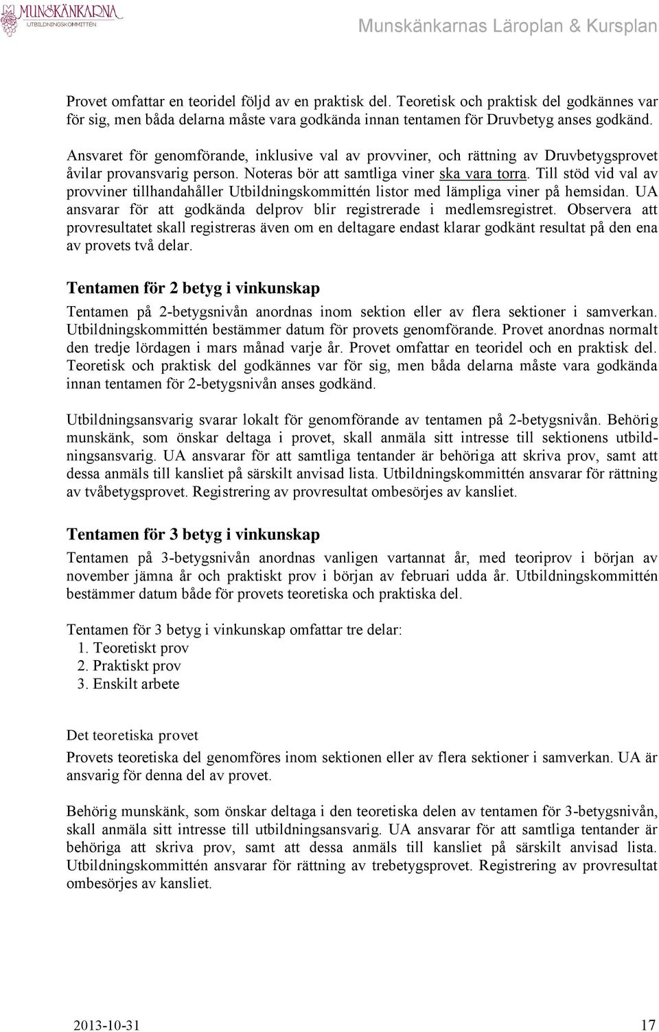 Till stöd vid val av provviner tillhandahåller Utbildningskommittén listor med lämpliga viner på hemsidan. UA ansvarar för att godkända delprov blir registrerade i medlemsregistret.