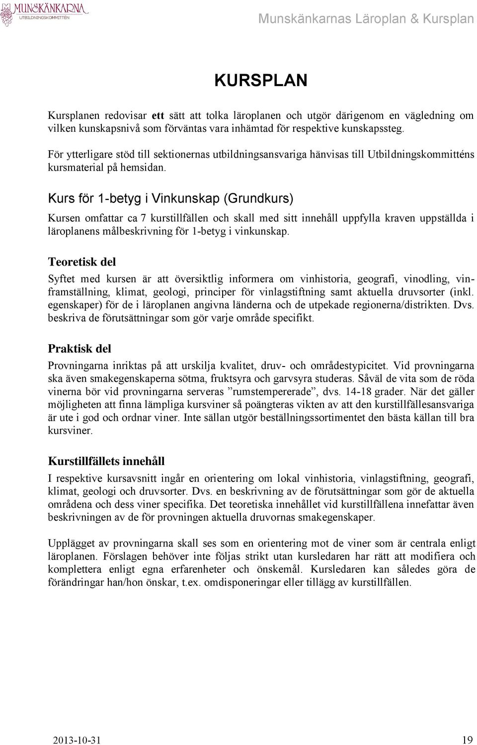 Kurs för 1-betyg i Vinkunskap (Grundkurs) Kursen omfattar ca 7 kurstillfällen och skall med sitt innehåll uppfylla kraven uppställda i läroplanens målbeskrivning för 1-betyg i vinkunskap.