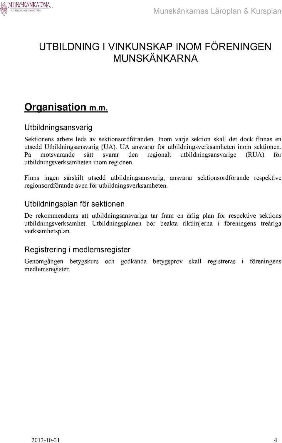 På motsvarande sätt svarar den regionalt utbildningsansvarige (RUA) för utbildningsverksamheten inom regionen.