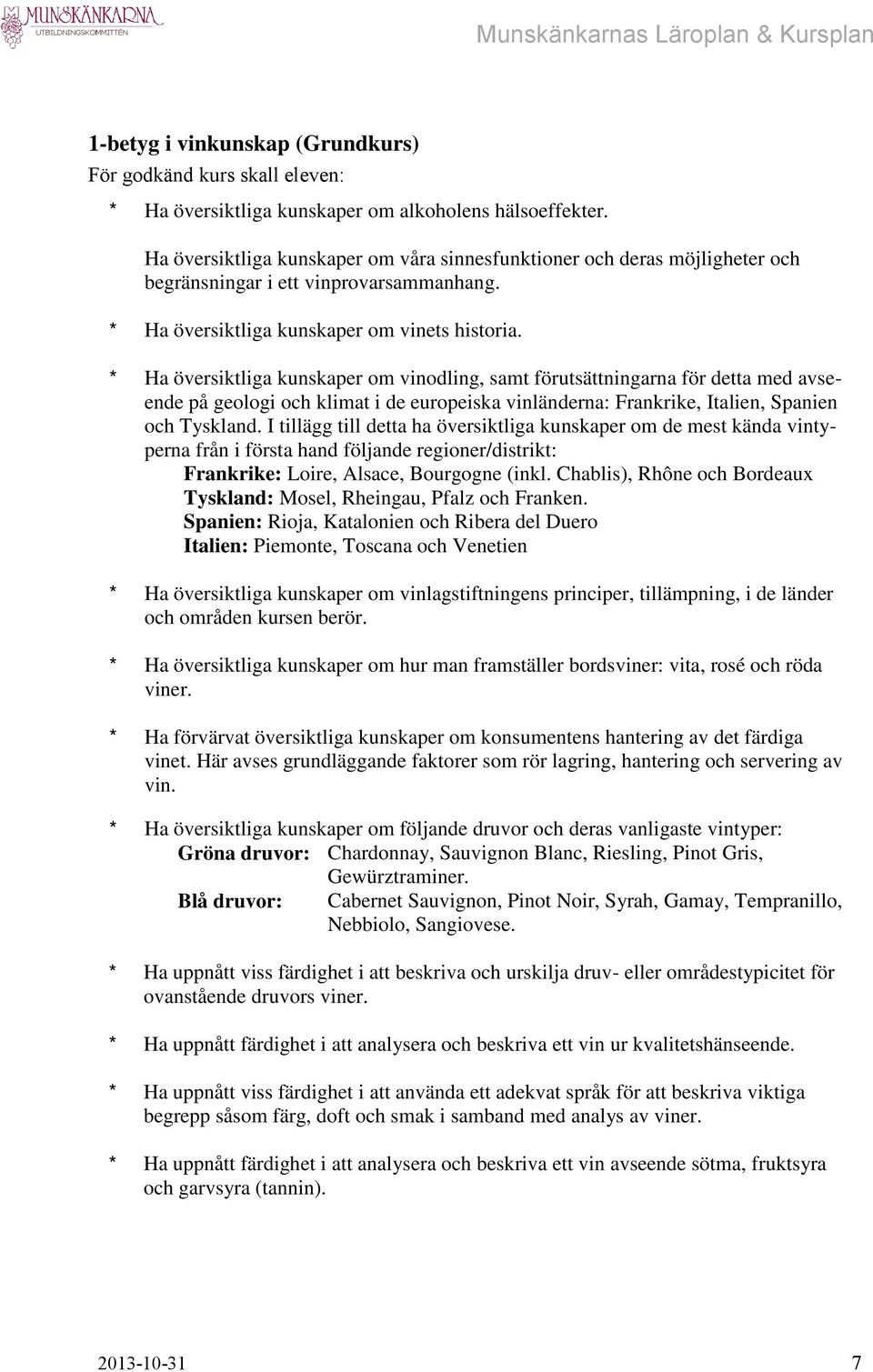 * Ha översiktliga kunskaper om vinodling, samt förutsättningarna för detta med avseende på geologi och klimat i de europeiska vinländerna: Frankrike, Italien, Spanien och Tyskland.