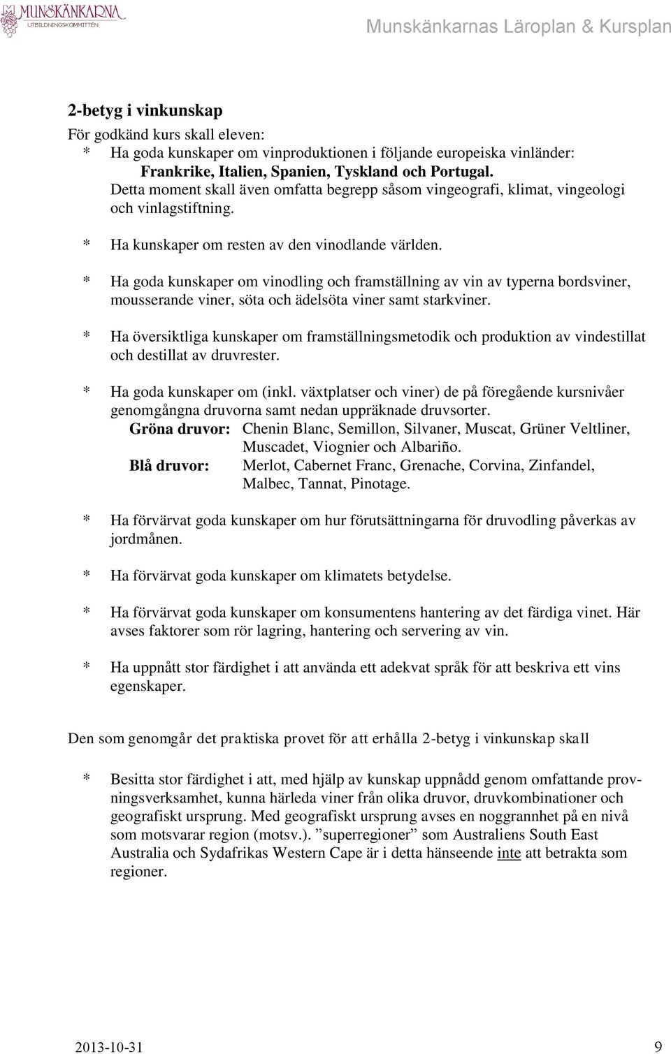* Ha goda kunskaper om vinodling och framställning av vin av typerna bordsviner, mousserande viner, söta och ädelsöta viner samt starkviner.