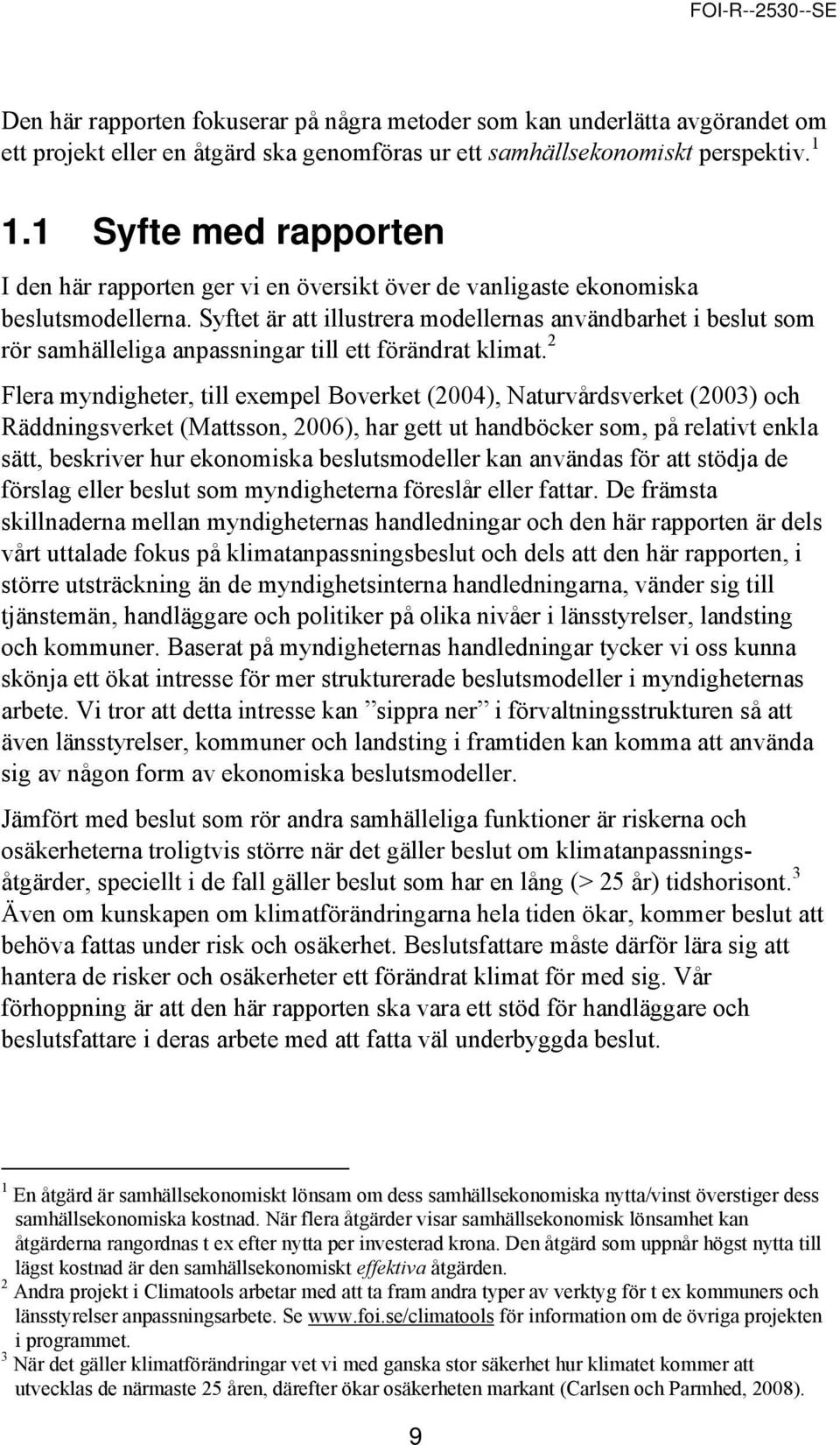 Syftet är att illustrera modellernas användbarhet i beslut som rör samhälleliga anpassningar till ett förändrat klimat.