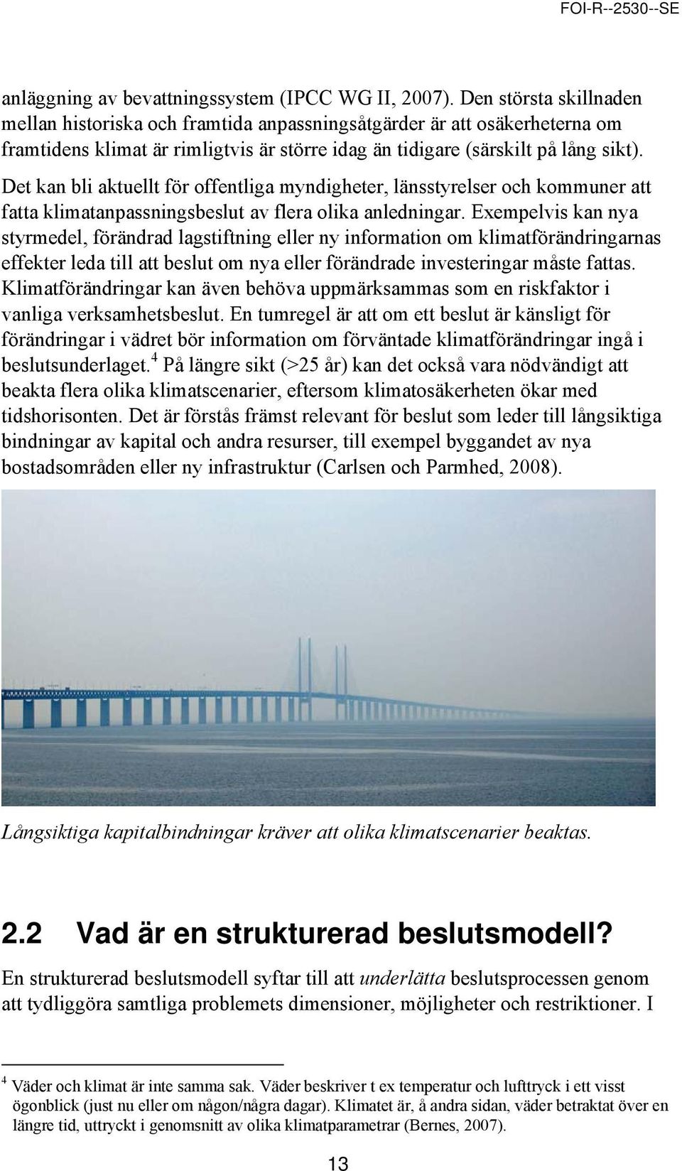 Det kan bli aktuellt för offentliga myndigheter, länsstyrelser och kommuner att fatta klimatanpassningsbeslut av flera olika anledningar.