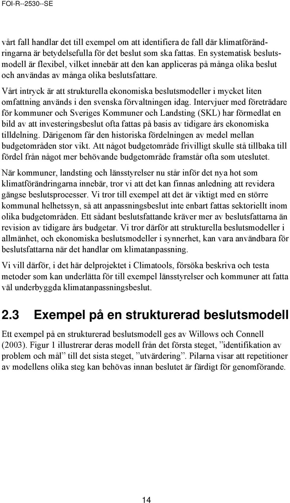 Vårt intryck är att strukturella ekonomiska beslutsmodeller i mycket liten omfattning används i den svenska förvaltningen idag.