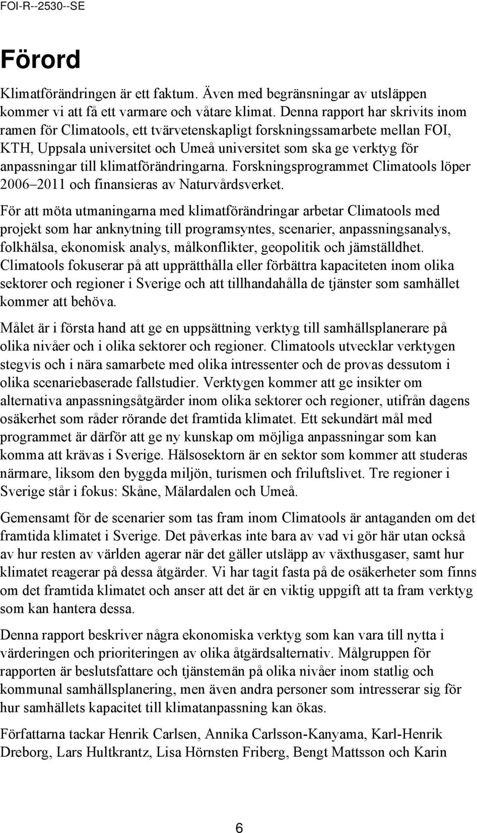 klimatförändringarna. Forskningsprogrammet Climatools löper 2006 2011 och finansieras av Naturvårdsverket.