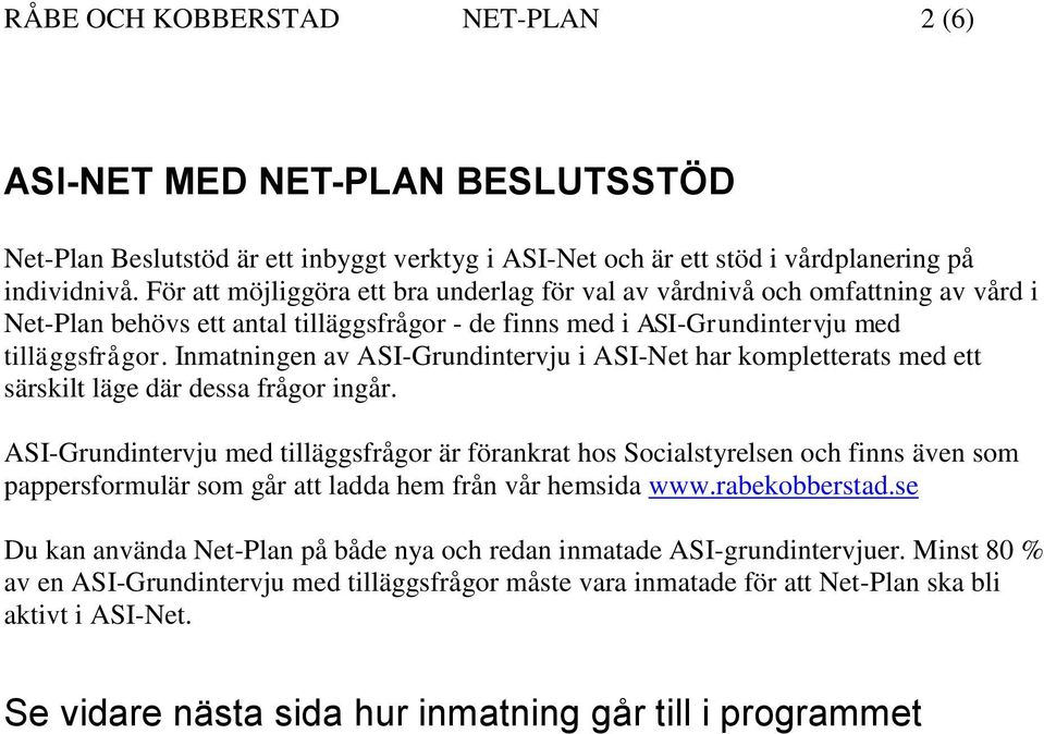 Inmatningen av ASI-Grundintervju i ASI-Net har kompletterats med ett särskilt läge där dessa frågor ingår.